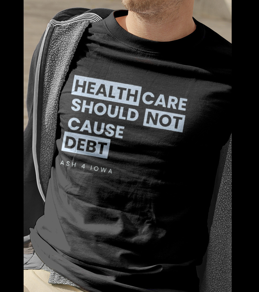 Healthcare Should Not Cause Debt Ash 4 Iowa T-Shirt