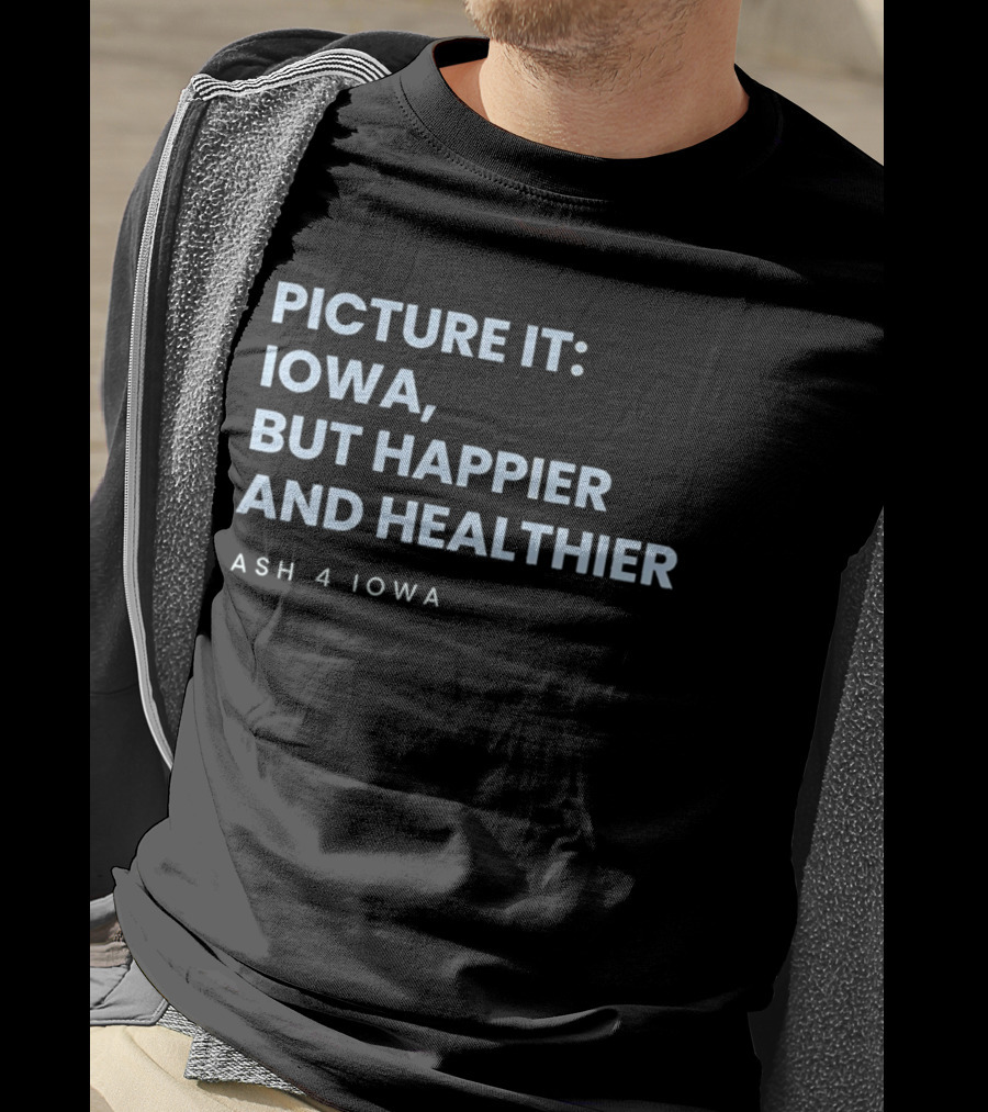 Picture It Iowa But Happier And Healthier Ash 4 Iowa T-Shirt