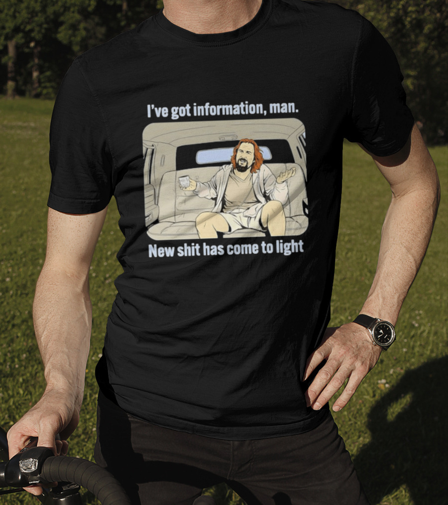 I've Got Information Man New Shit Has Come To Light Meme T-Shirt