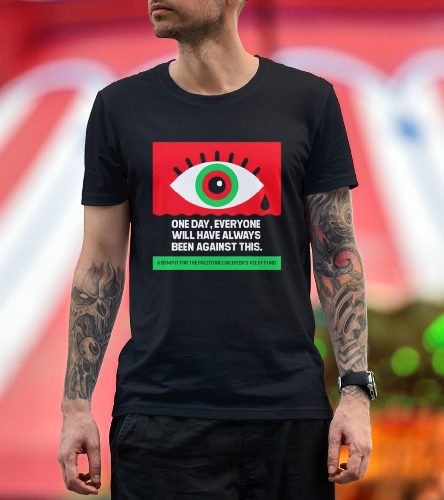 One Day Everyone Will Have Always Been Against This Benefit for Palestine Children's Relief Fund T-Shirt