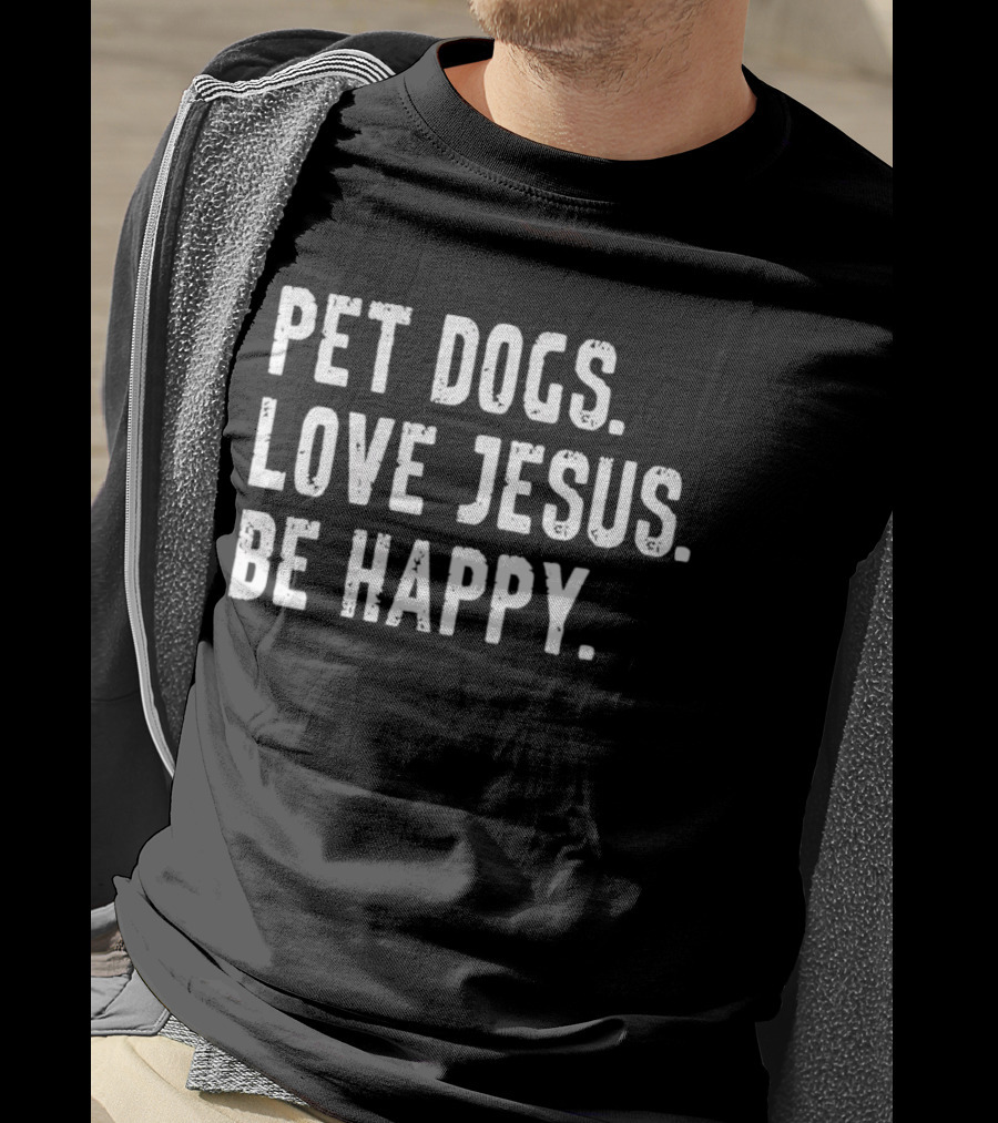Pet Dogs Love Jesus Be Happy T-Shirt