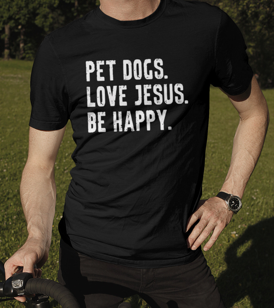 Pet Dogs Love Jesus Be Happy T-Shirt