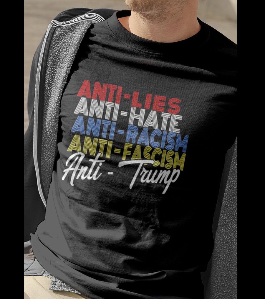 Anti Lies Anti Hate Anti Racism Anti Fascism Anti Trump T-Shirt
