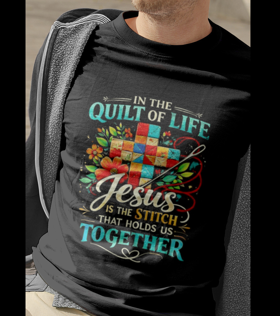 In The Quilt Of Life Jesus Is The Stitch That Holds Us Together Christian Quilt Cross Flower T-Shirt
