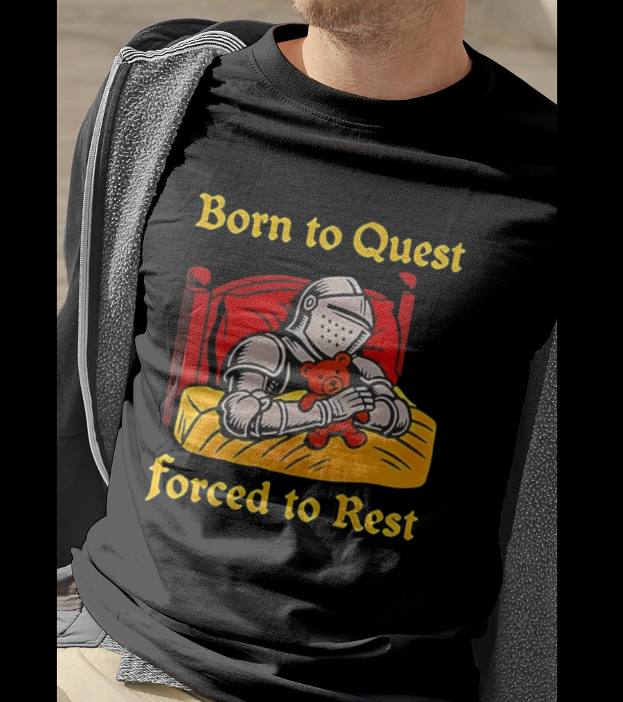 Born To Quest Forced To Rest Knight Hugs Teddy Bear Bed Scene T-Shirt