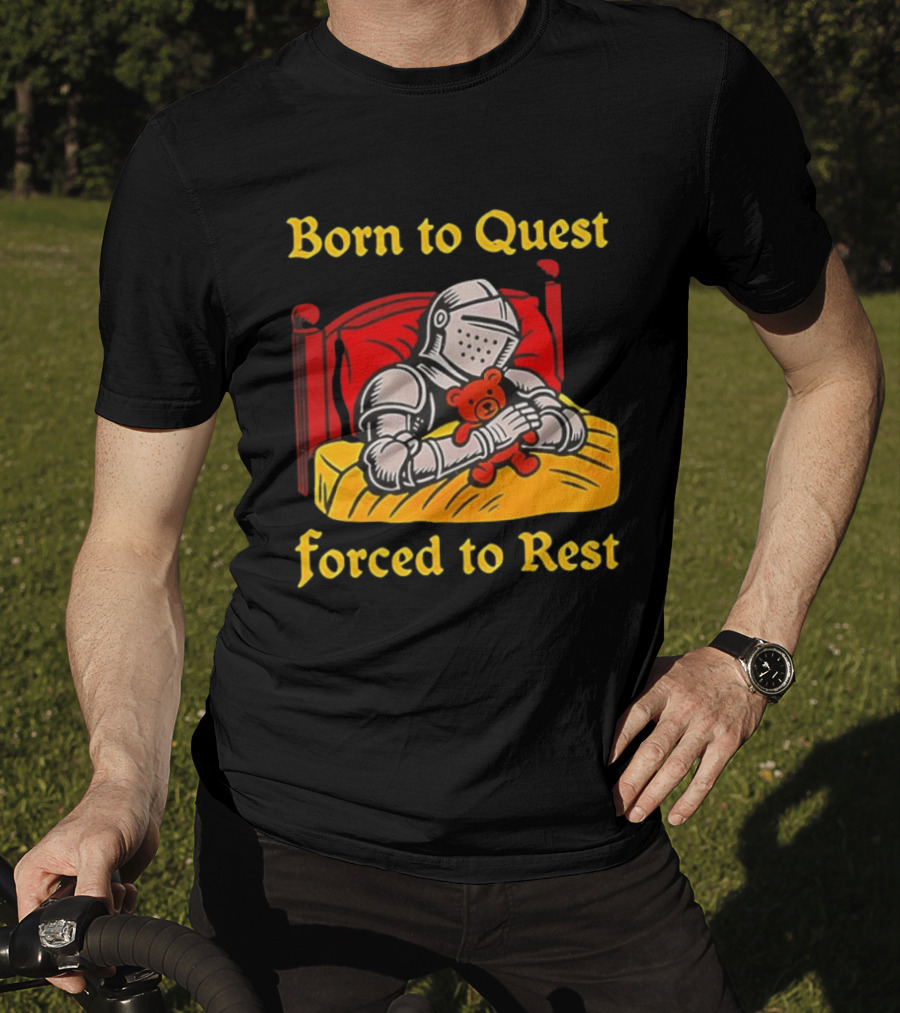 Born To Quest Forced To Rest Knight Hugs Teddy Bear Bed Scene T-Shirt