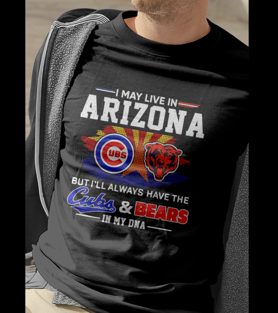 I May Live In Arizona But I'll Always Have The Cubs And Bears In My DNA T-Shirt