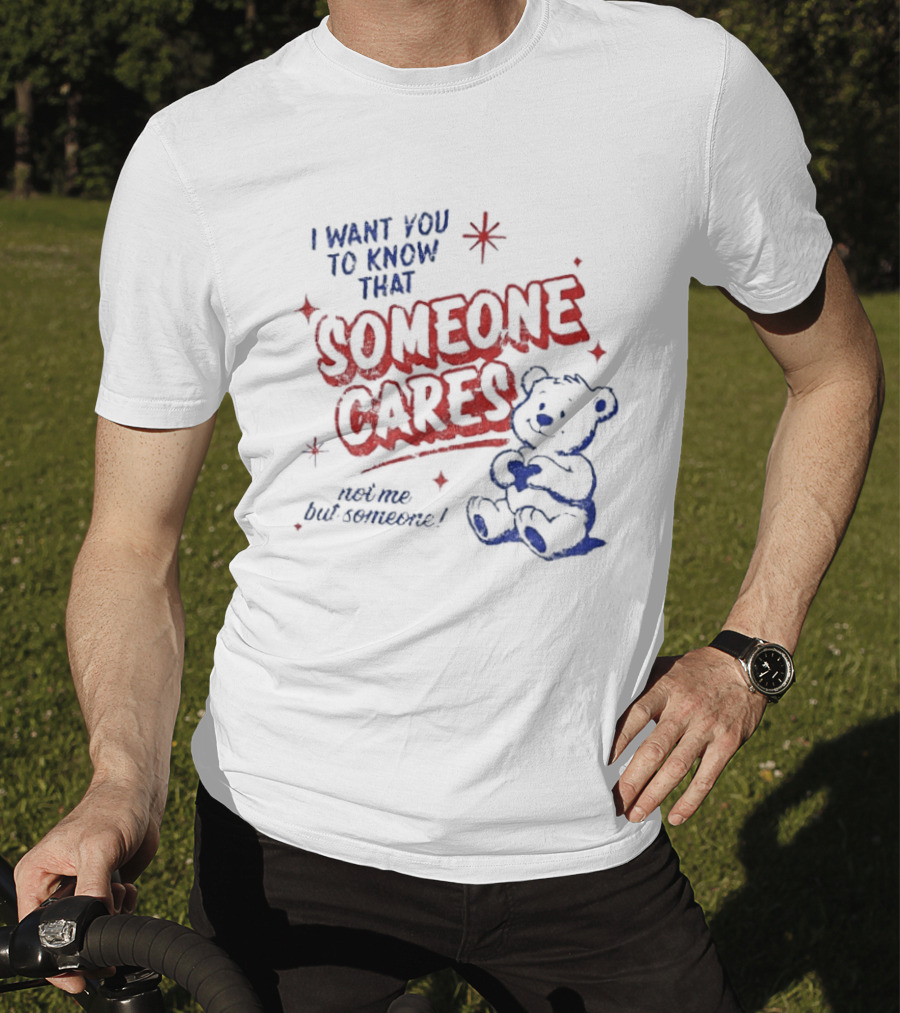 I Want You To Know That Someone Cares Teddy Bear Anxiety Mental Health T-Shirt