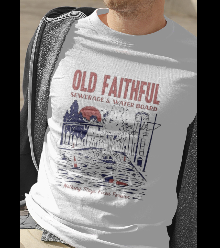 Old Faithful Sewerage And Water Board Nothing Stays Fixed Forever T-Shirt