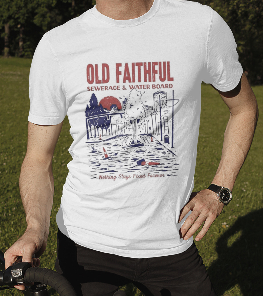 Old Faithful Sewerage And Water Board Nothing Stays Fixed Forever T-Shirt