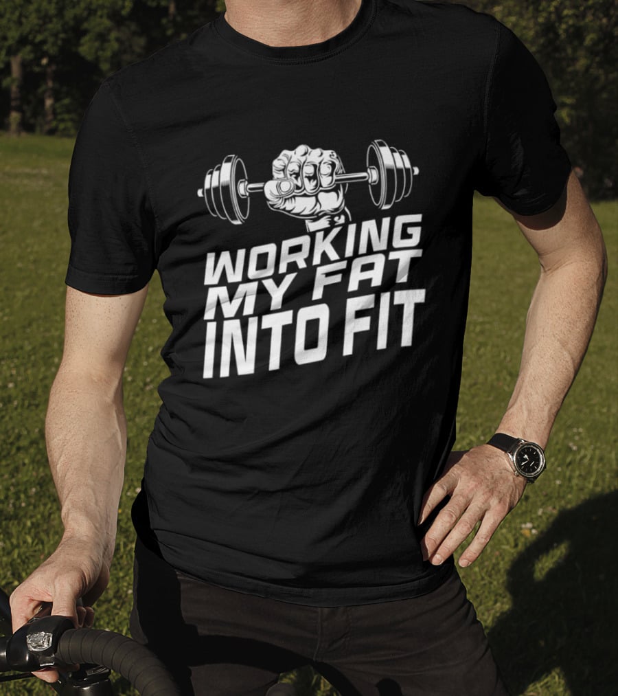 Working My Fat Into Fit Dumbbell Fist Motivation T-Shirt
