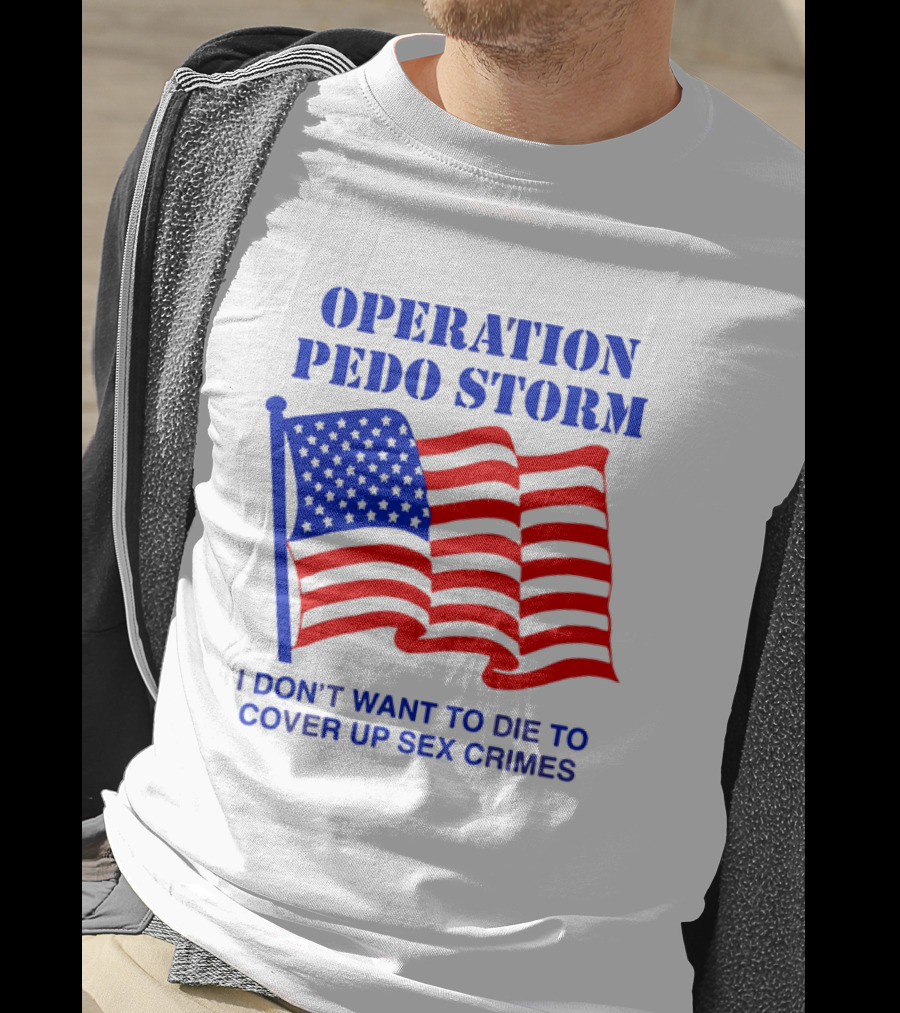 Operation Pedo Storm I Don't Want To Die To Cover Up Sex Crimes American Flag T-Shirt