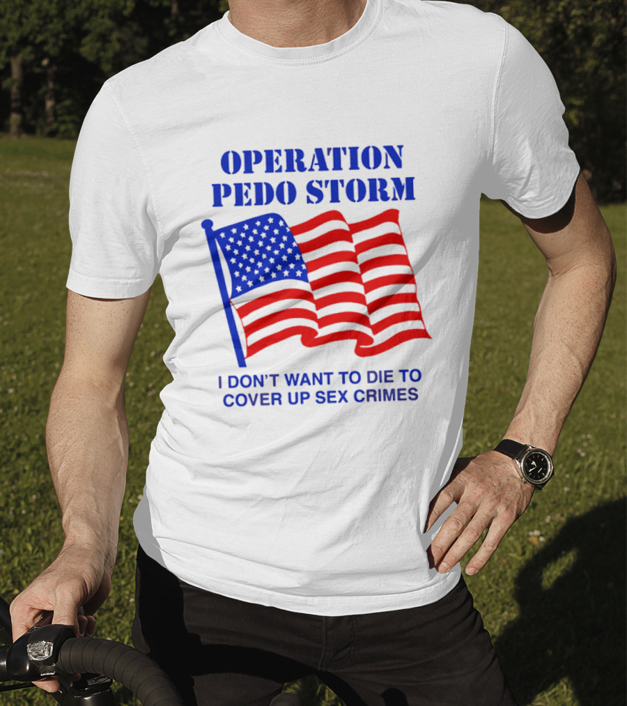 Operation Pedo Storm I Don't Want To Die To Cover Up Sex Crimes American Flag T-Shirt