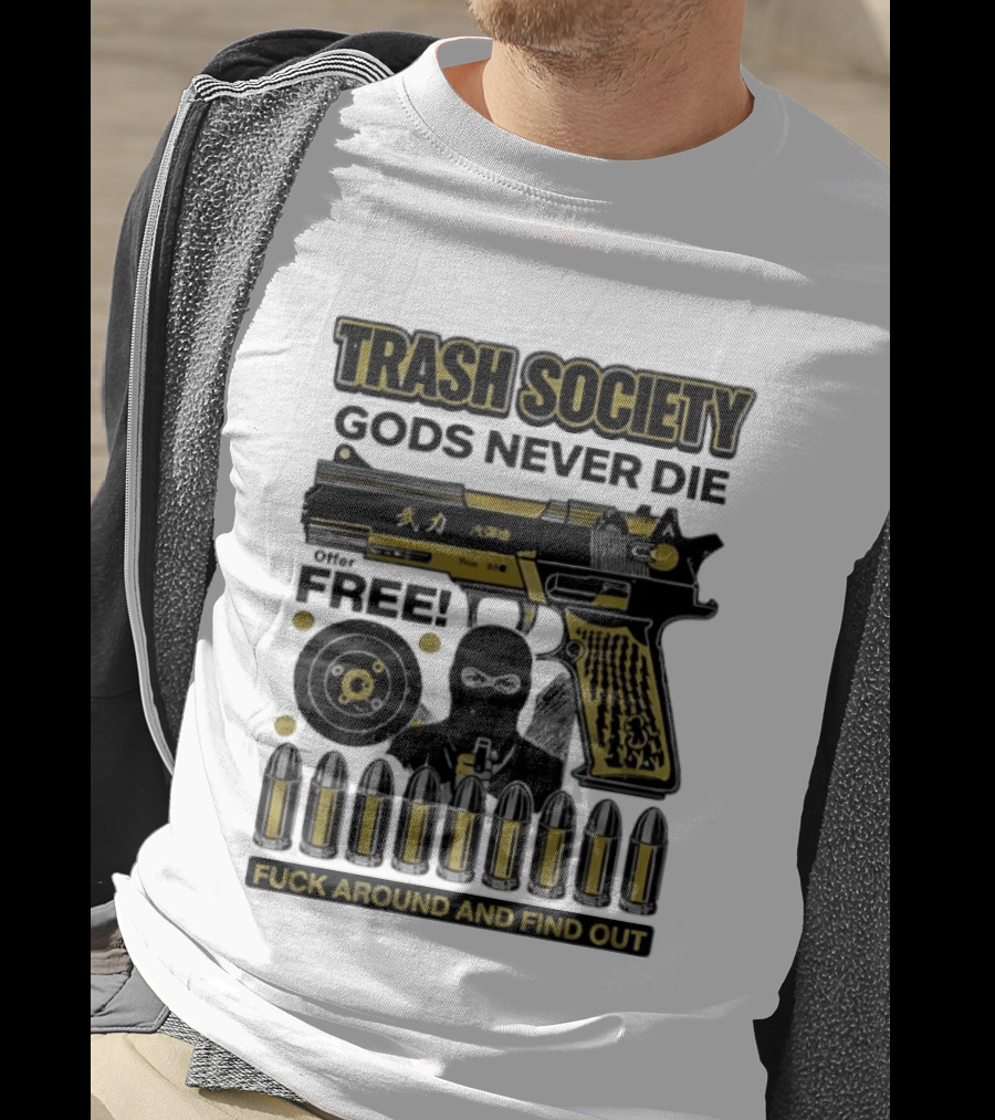 Trash Society Gods Never Die Gun Motif Free Bullets Fuck Around And Find Out T-Shirt