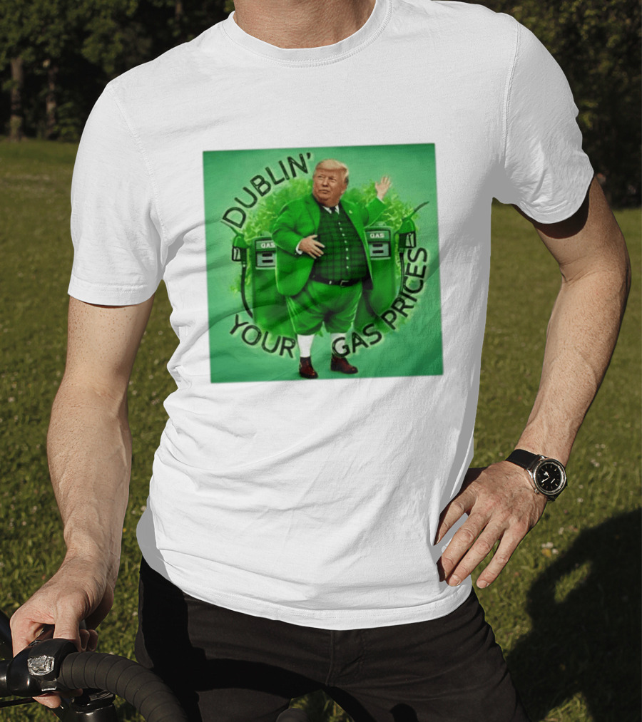 Dublin Your Gas Prices Trump Leprechaun St Patrick's Day T-Shirt