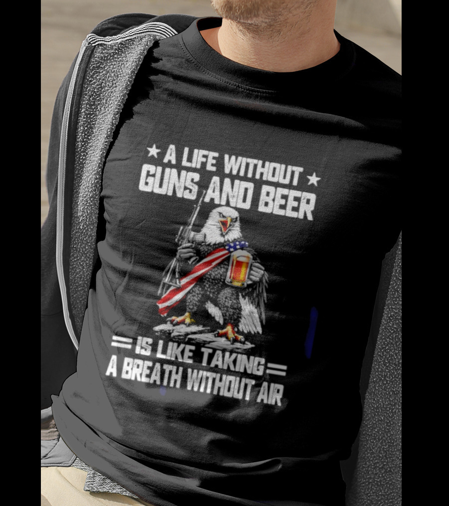 A Life Without Guns And Beer Is Like Taking A Breath Without Air Bald Eagle Holding American Flag And Beer T-Shirt
