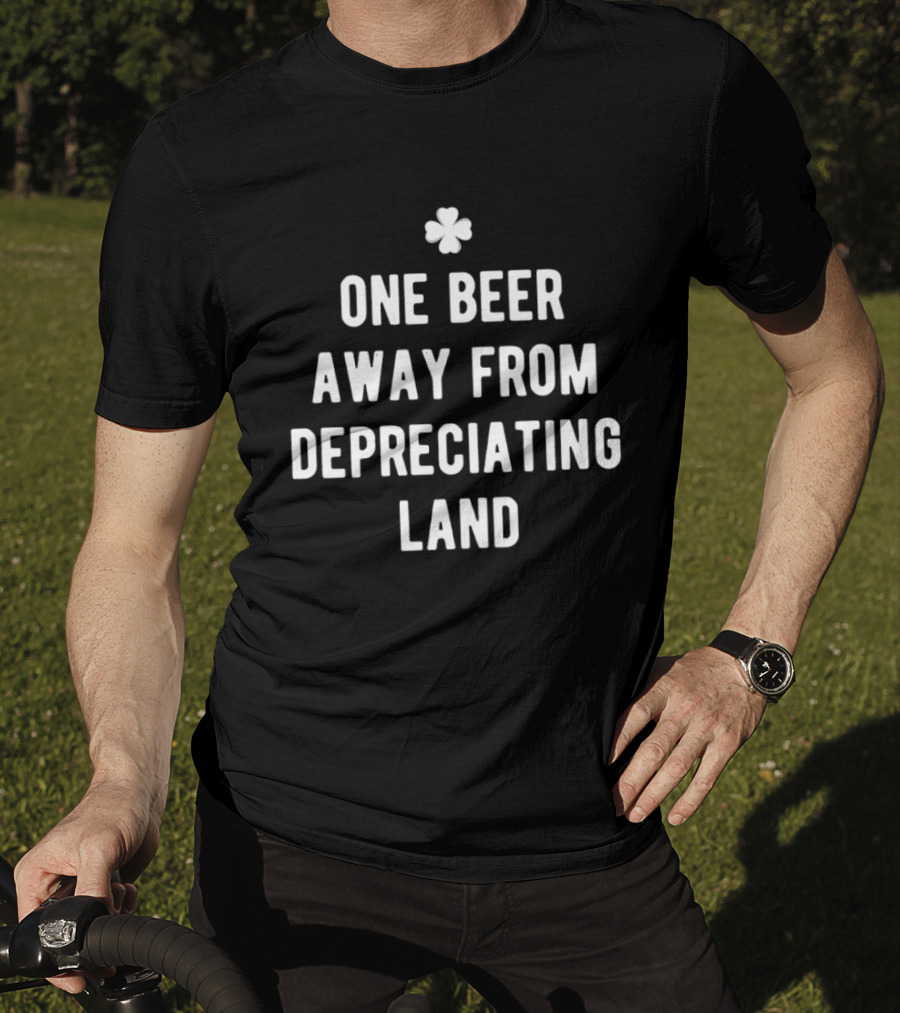 One Beer Away From Depreciating Land St Patrick's Day Shamrock Humor T-Shirt