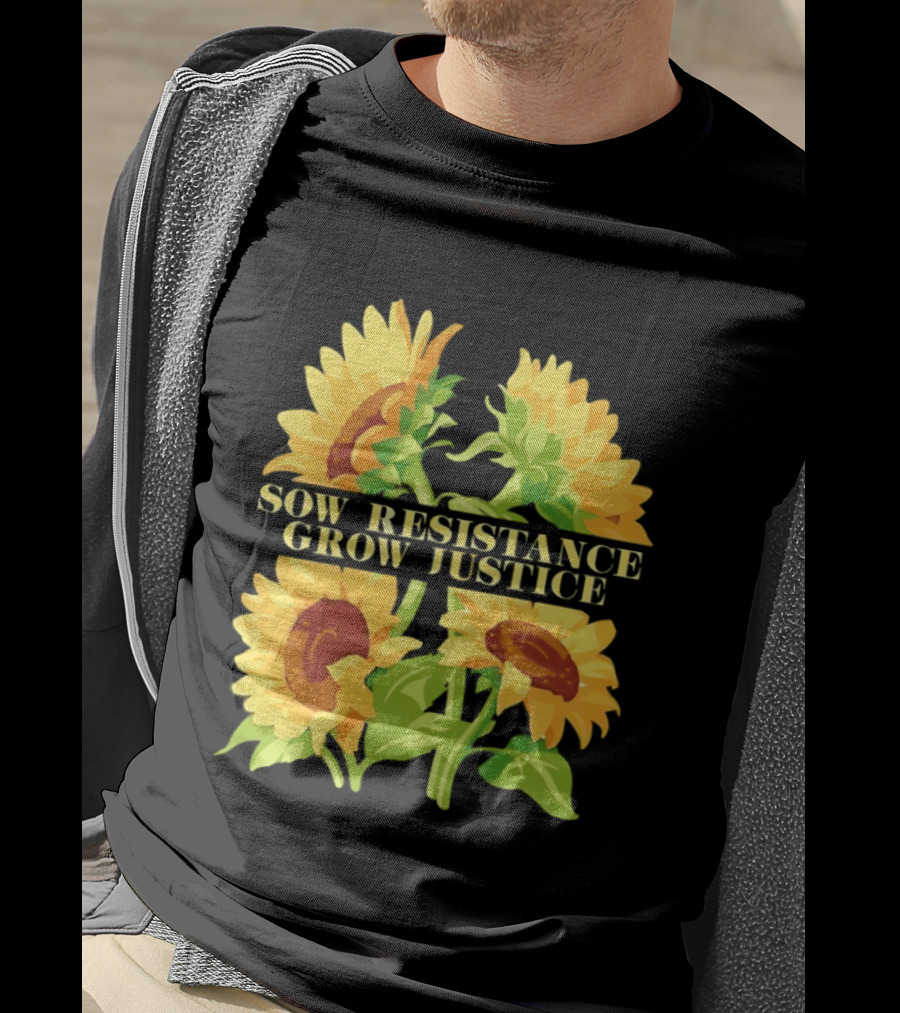 Sunflower Sow Resistance Grow Justice Empowerment T-Shirt