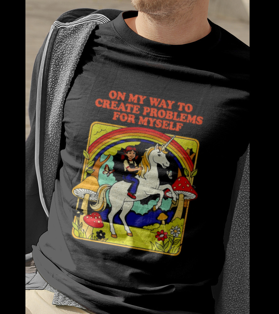 Girl Riding Unicorn In Mushroom Forest On My Way To Create Problems For Myself T-Shirt