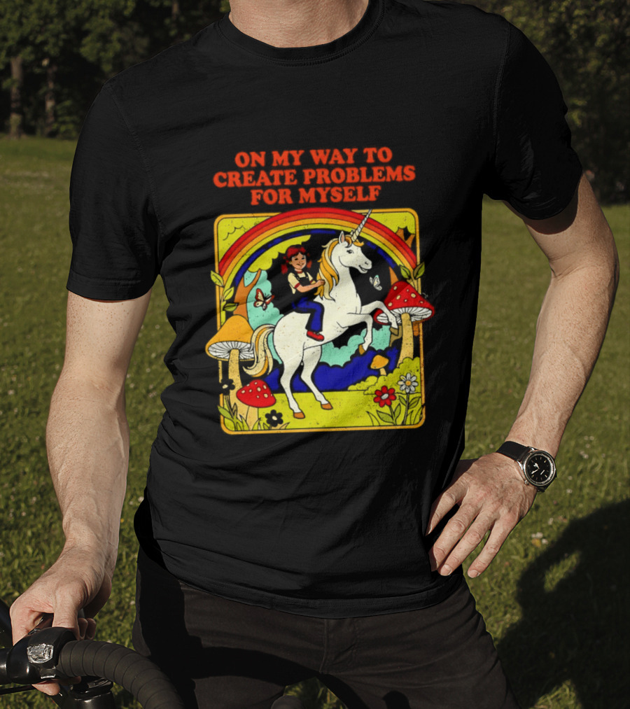 Girl Riding Unicorn In Mushroom Forest On My Way To Create Problems For Myself T-Shirt