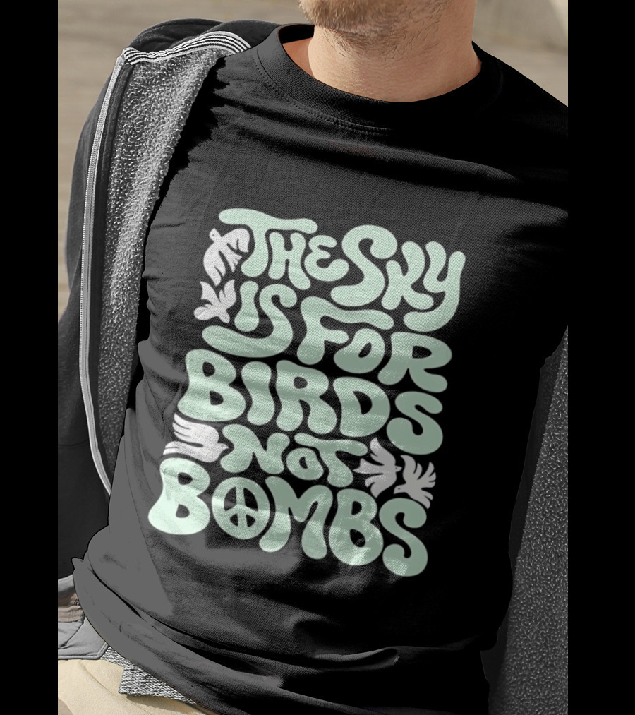 The Sky Is For Birds Not Bombs Peace T-Shirt