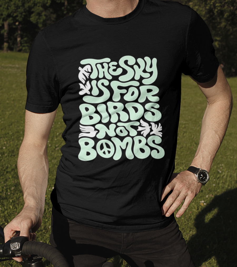 The Sky Is For Birds Not Bombs Peace T-Shirt