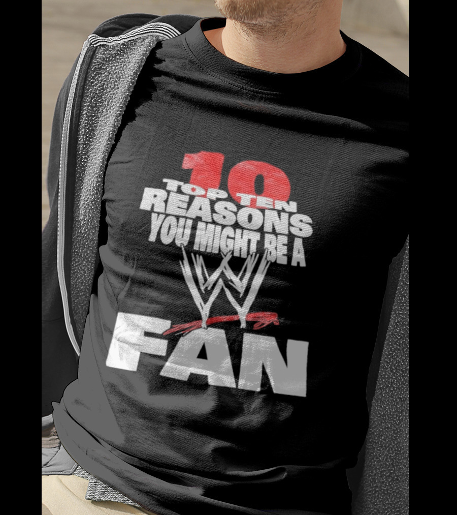 Top Ten Reasons You Might Be A WWE Fan T-Shirt