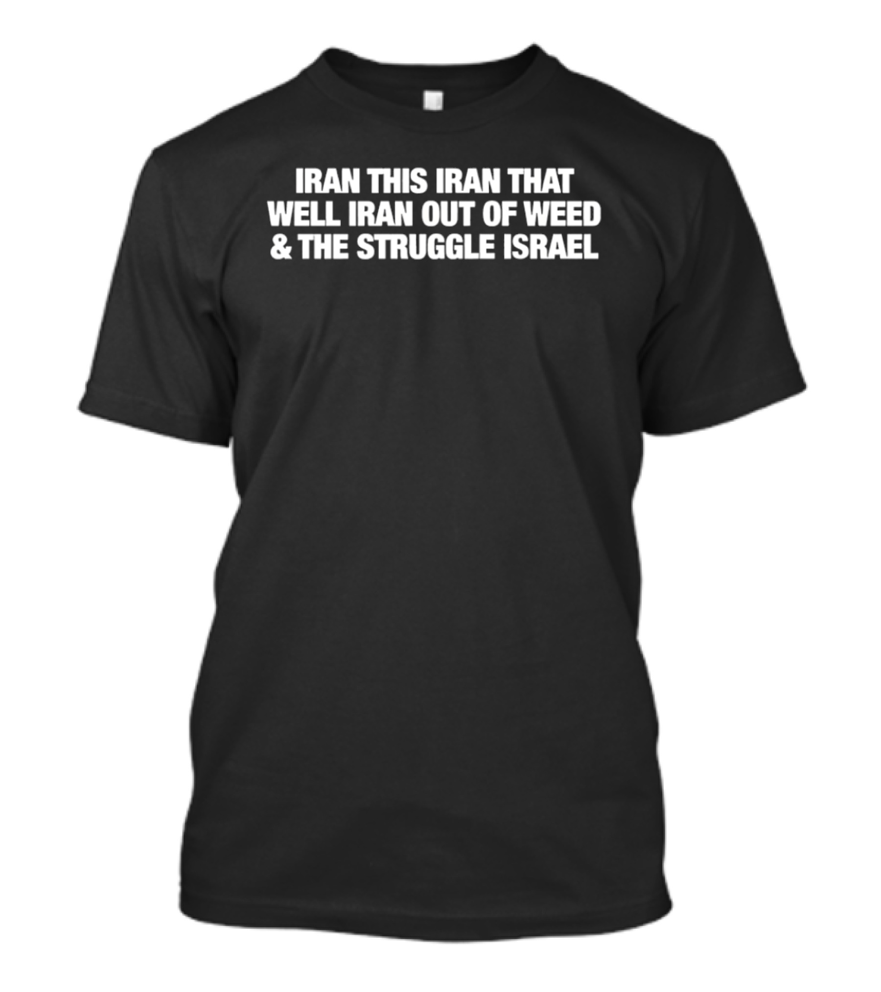 Iran This Iran That Well Iran Out Of Weed The Struggle Israel T-Shirt