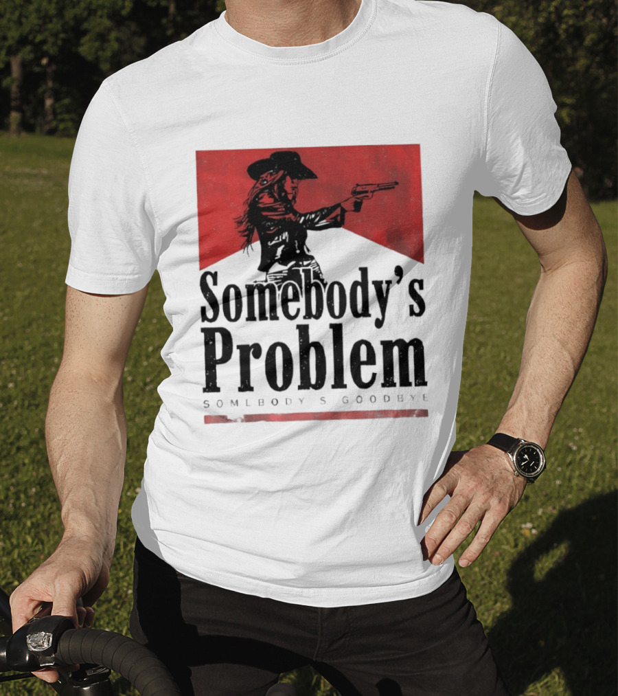Cowgirl Somebody's Problem Somebody's Goodbye Western T-Shirt