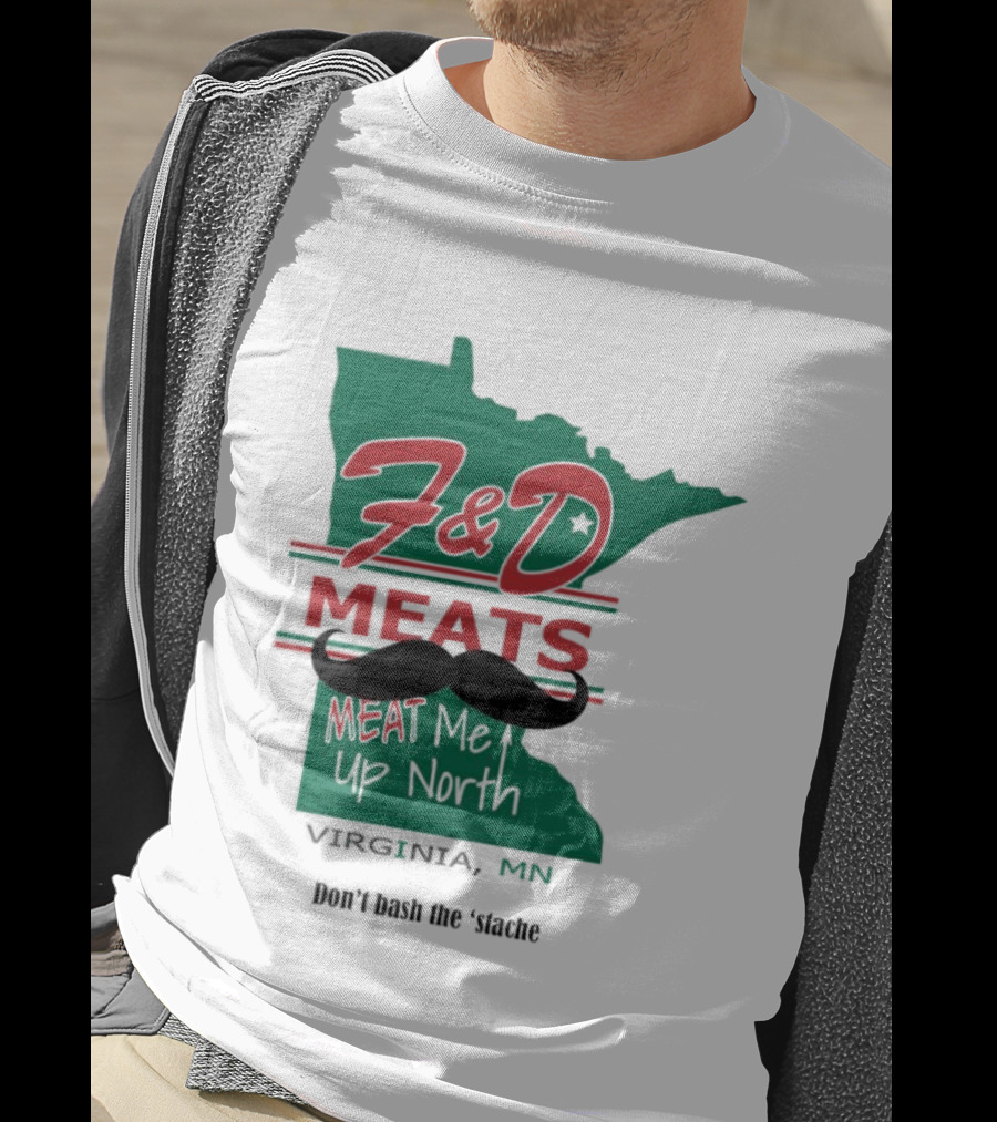 F&D Meats Don't Bash The 'Stache Virginia MN Up North T-Shirt