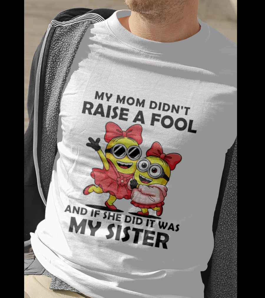 Minion My Mom Didn't Raise A Fool And If She Did It Was My Sister Bow Sunglasses T-Shirt
