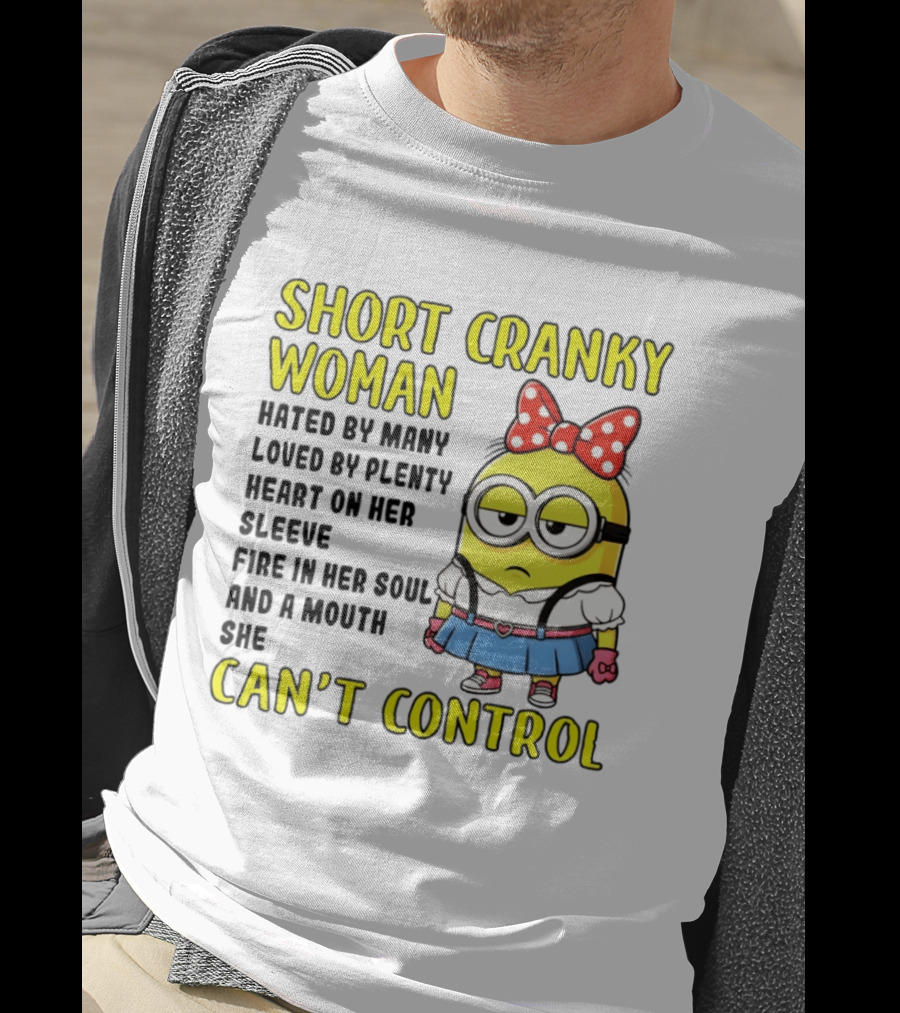 Short Cranky Woman Hated By Many Loved By Plenty Heart On Her Sleeve Fire In Her Soul And A Mouth She Can't Control Minion T-Shirt