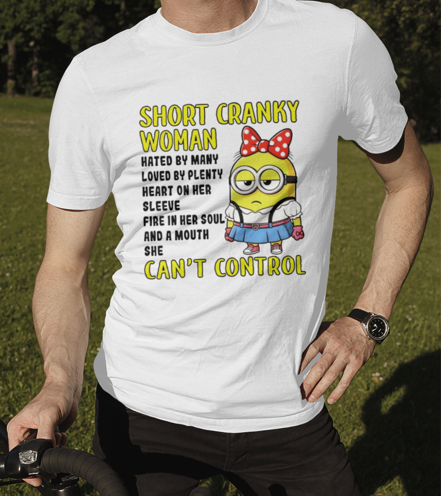 Short Cranky Woman Hated By Many Loved By Plenty Heart On Her Sleeve Fire In Her Soul And A Mouth She Can't Control Minion T-Shirt