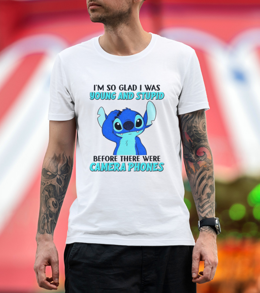 I'm So Glad I Was Young And Stupid Before There Were Camera Phones Stitch T-Shirt