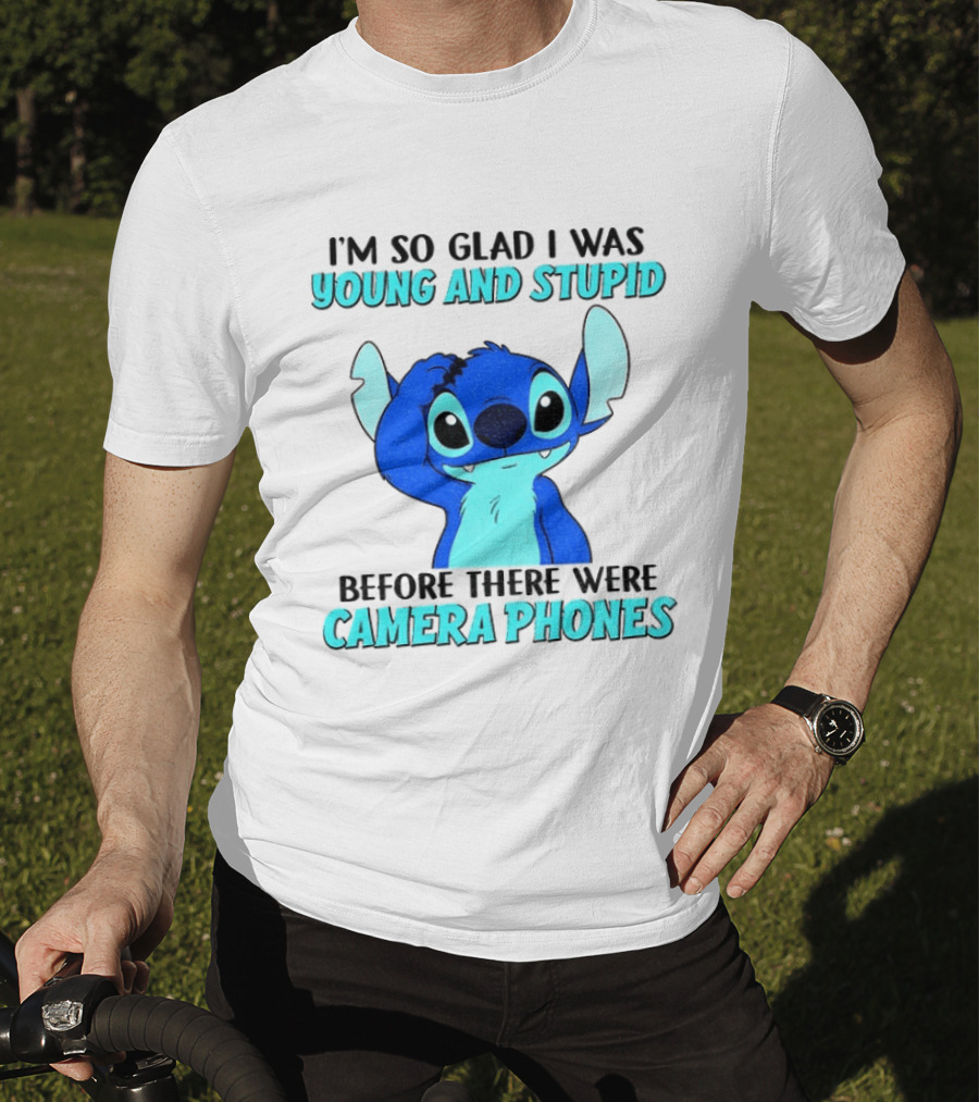 I'm So Glad I Was Young And Stupid Before There Were Camera Phones Stitch T-Shirt