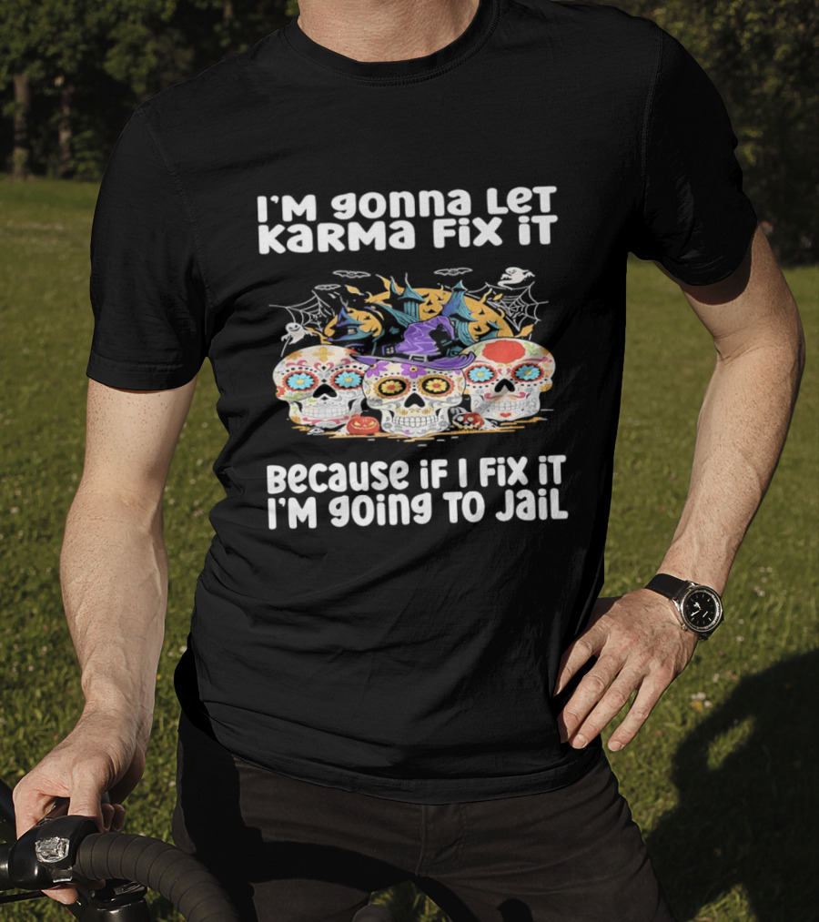 I'm Gonna Let Karma Fix It Decorated Skulls Halloween T-Shirt