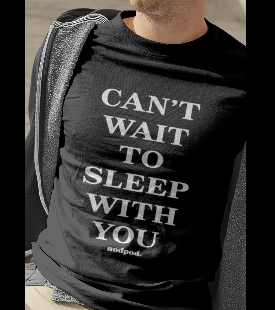 Can't Wait To Sleep With You Notjord T-Shirt