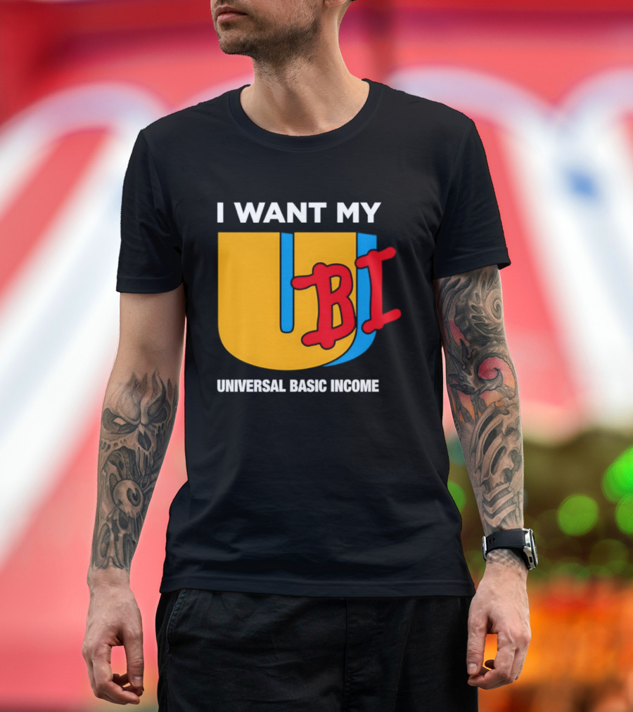 I Want My Ubi Universal Basic Income T-Shirt