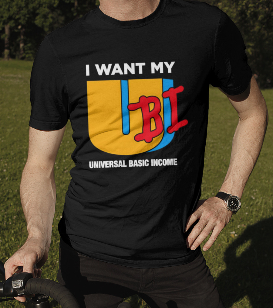 I Want My Ubi Universal Basic Income T-Shirt