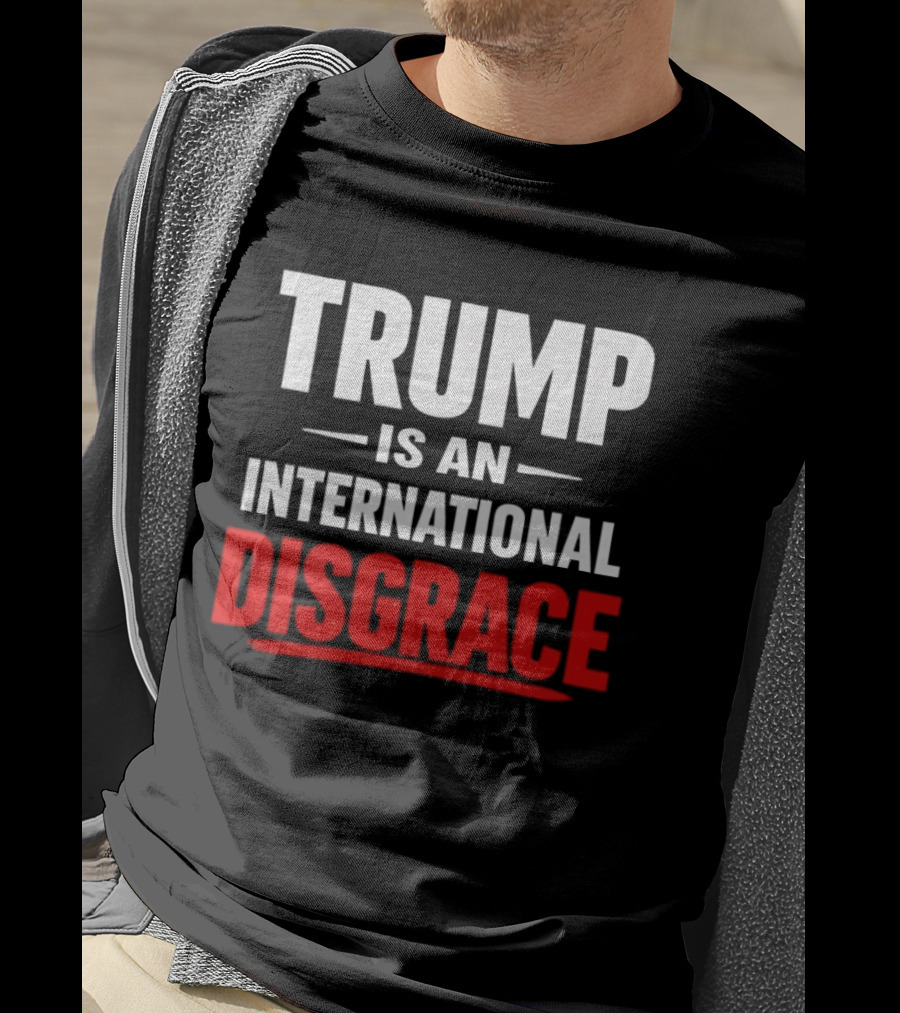 Trump Is An International Disgrace T-Shirt