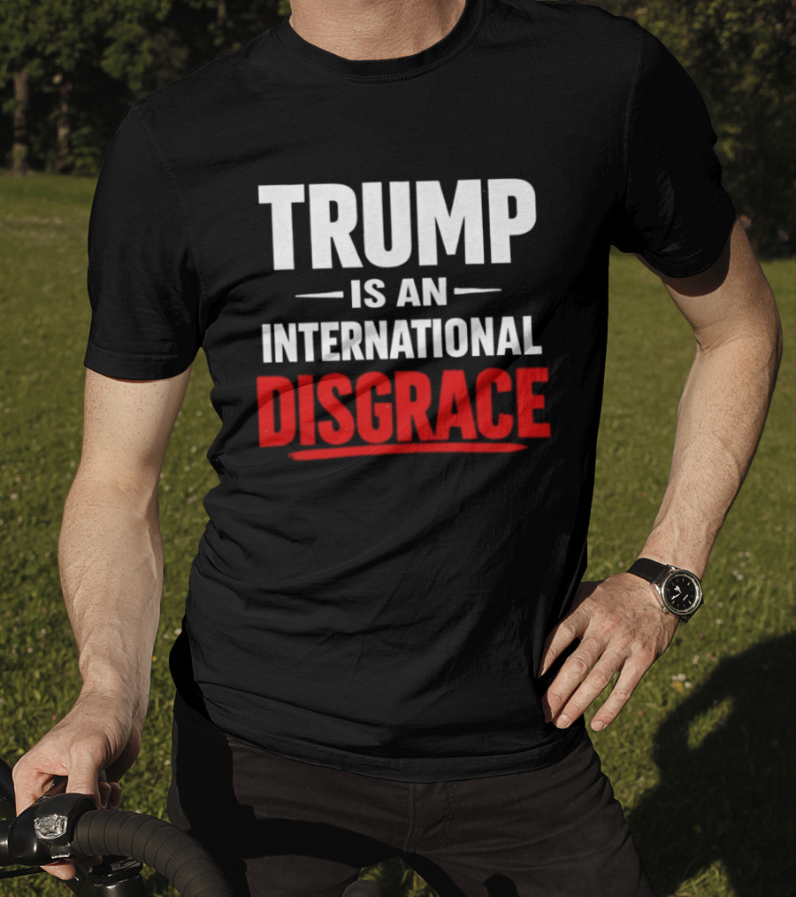 Trump Is An International Disgrace T-Shirt