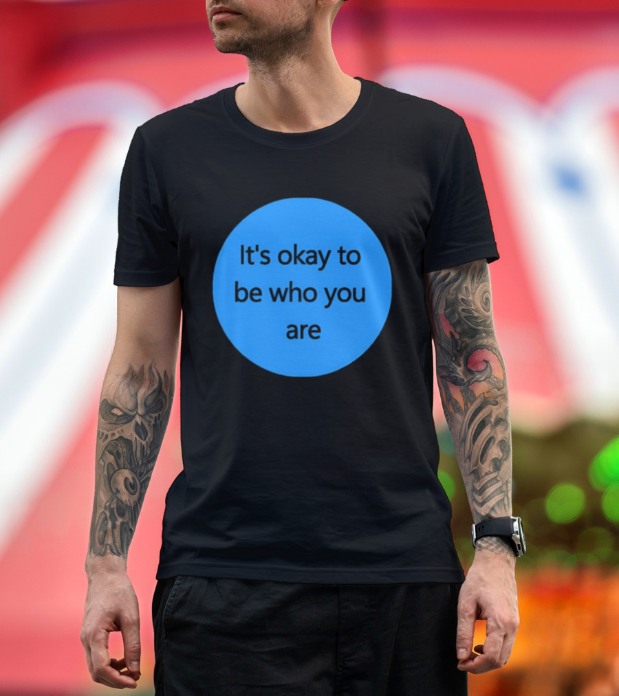 It's Okay To Be Who You Are Empowerment Message T-Shirt