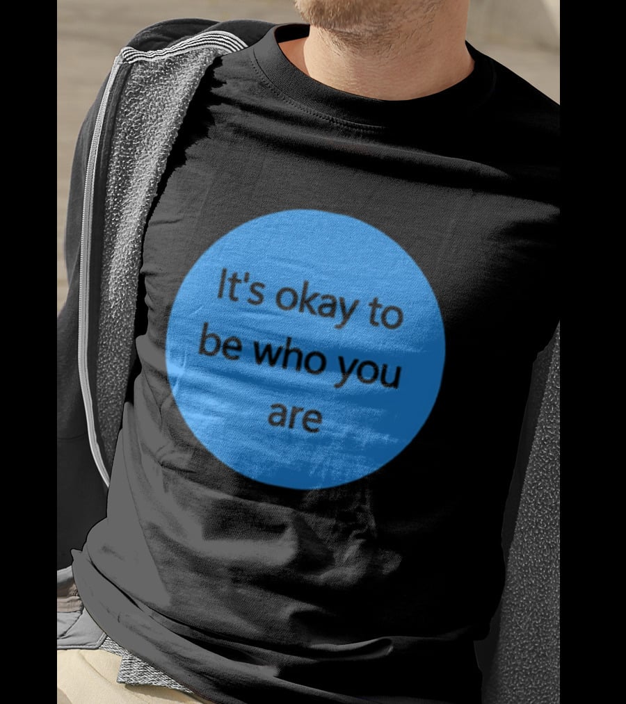 It's Okay To Be Who You Are Empowerment Message T-Shirt