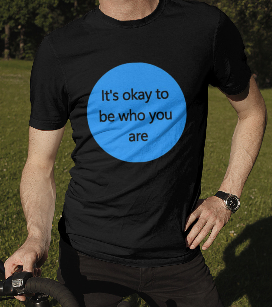 It's Okay To Be Who You Are Empowerment Message T-Shirt