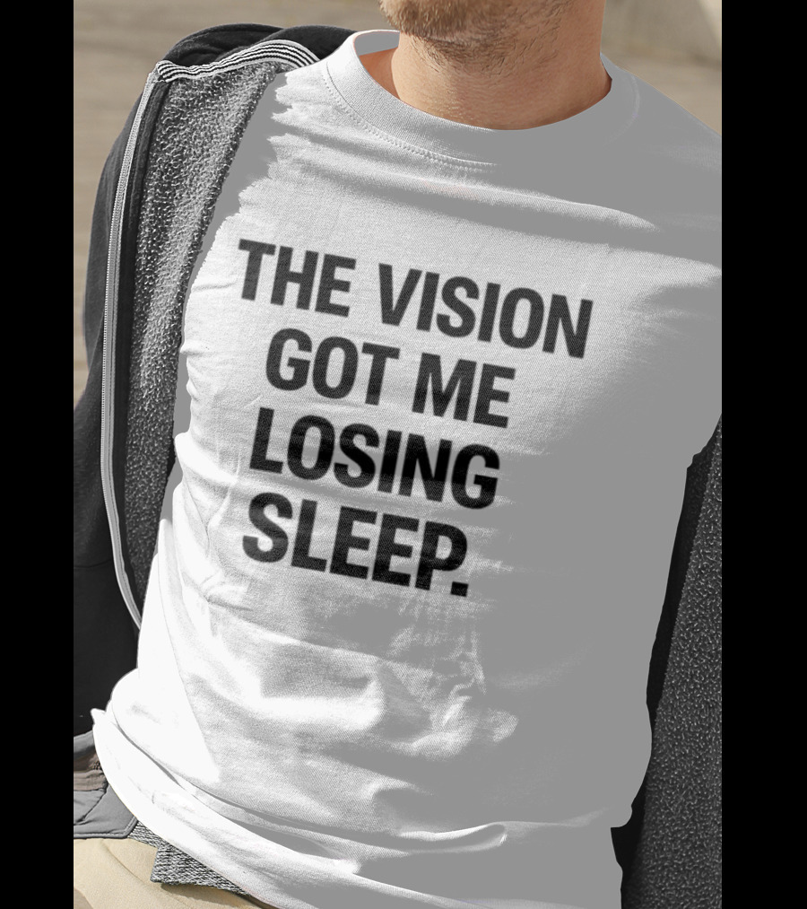 The Vision Got Me Losing Sleep T-Shirt