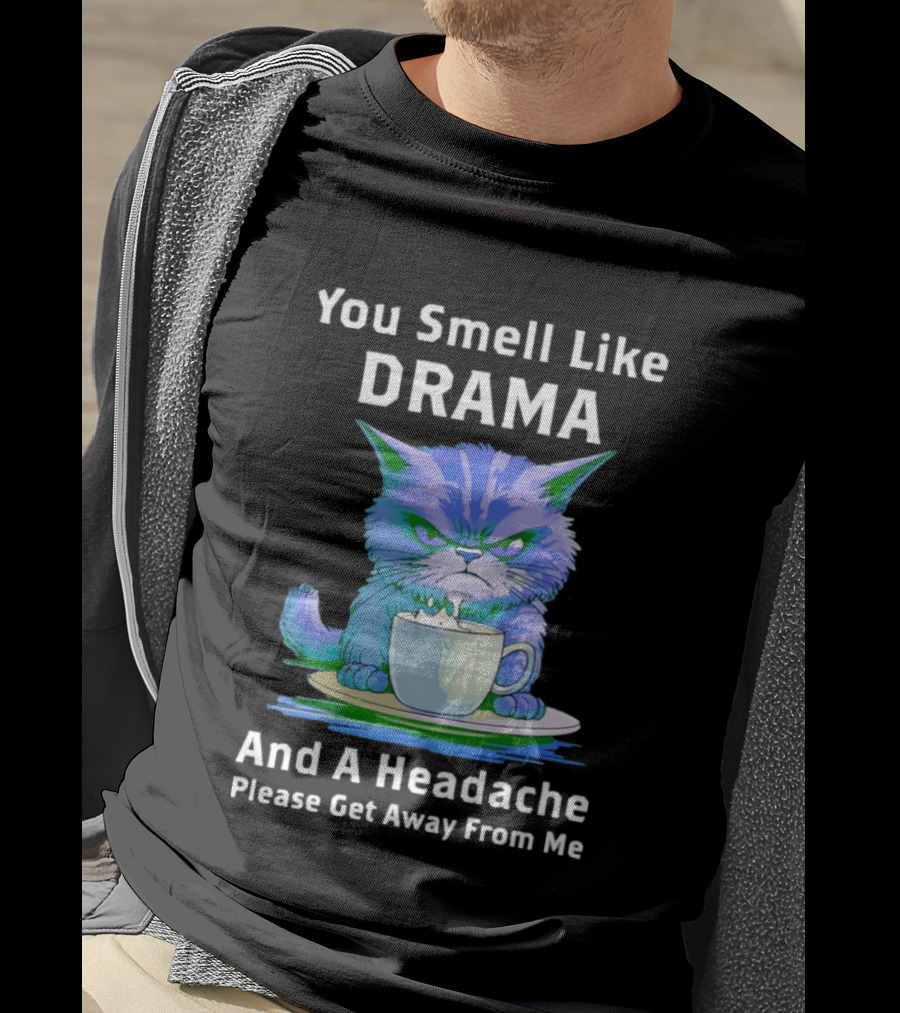 You Smell Like Drama Angry Cat Please Get Away From Me T-Shirt