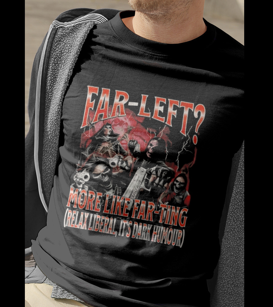Far Left More Like Far Ting Relax Liberal Dark Humour T-Shirt