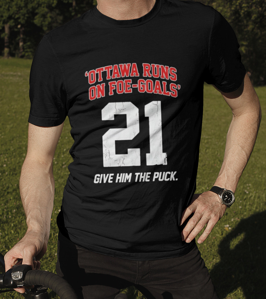 Ottawa Runs On Foe Goals 21 Give Him The Puck T-Shirt