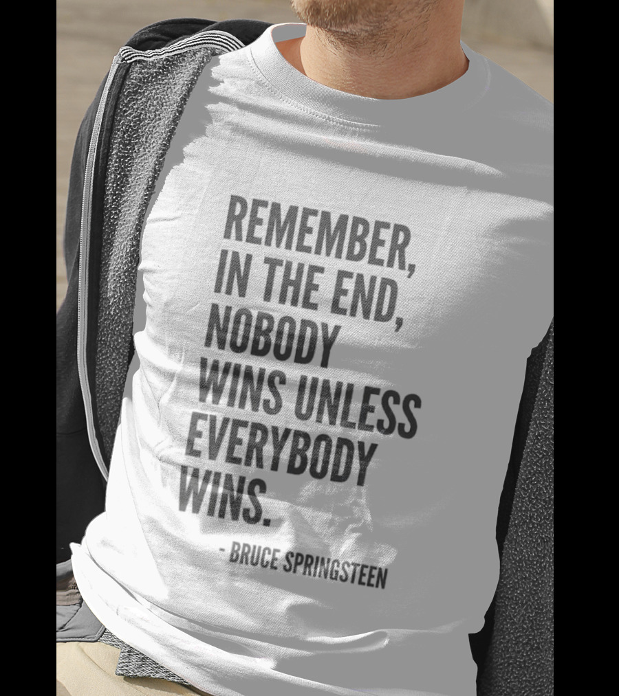 Bruce Springsteen Remember In The End Nobody Wins Unless Everybody Wins T-Shirt