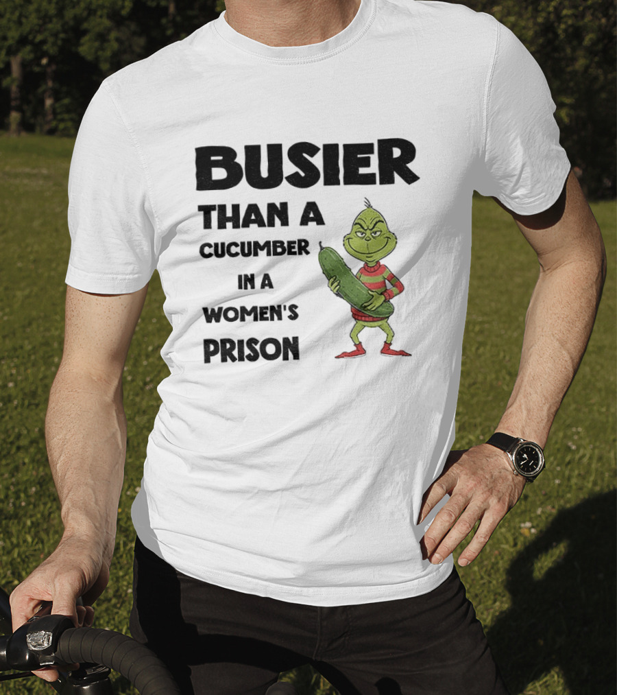 Busier Than A Cucumber In A Women's Prison Grinch Christmas T-Shirt
